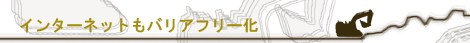 インターネットもバリアフリー化