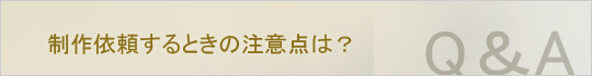 制作依頼するときの注意点は？
